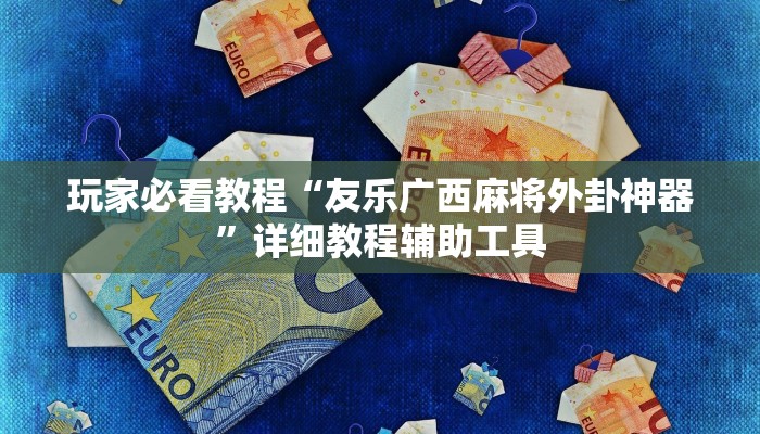 玩家必看教程“友乐广西麻将外卦神器”详细教程辅助工具