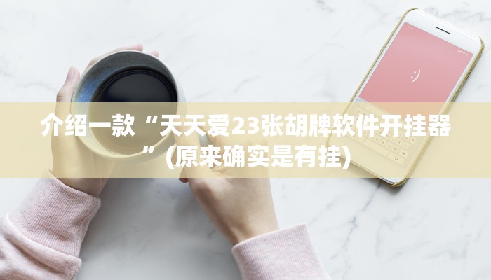 介绍一款“天天爱23张胡牌软件开挂器”(原来确实是有挂)