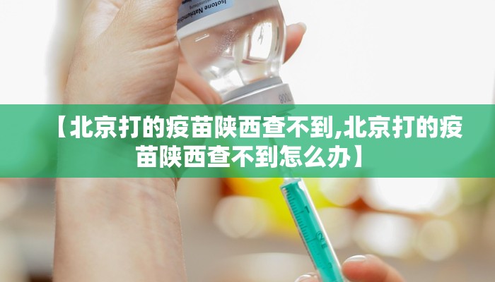 【北京打的疫苗陕西查不到,北京打的疫苗陕西查不到怎么办】