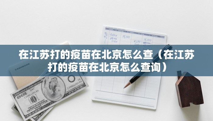 在江苏打的疫苗在北京怎么查（在江苏打的疫苗在北京怎么查询）