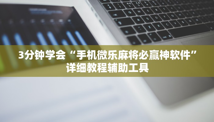 3分钟学会“手机微乐麻将必赢神软件”详细教程辅助工具