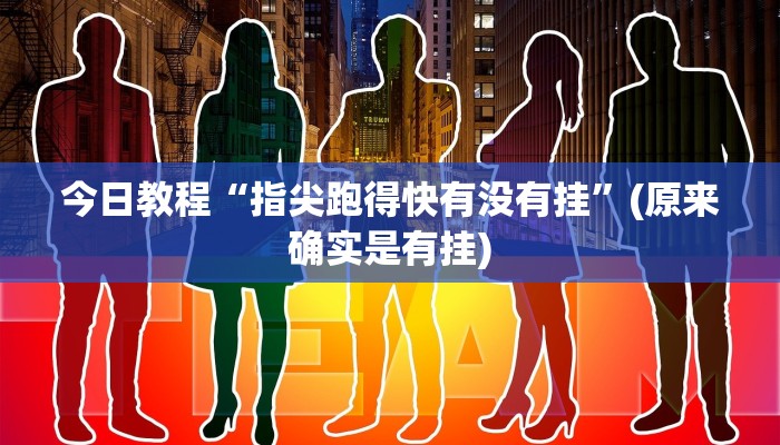 今日教程“指尖跑得快有没有挂”(原来确实是有挂)