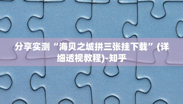 分享实测“海贝之城拼三张挂下载”(详细透视教程)-知乎
