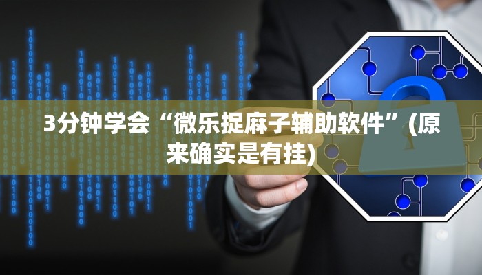 3分钟学会“微乐捉麻子辅助软件”(原来确实是有挂)