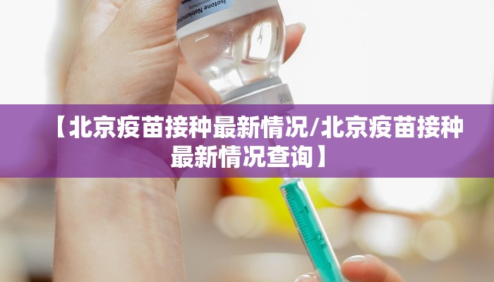 【北京疫苗接种最新情况/北京疫苗接种最新情况查询】