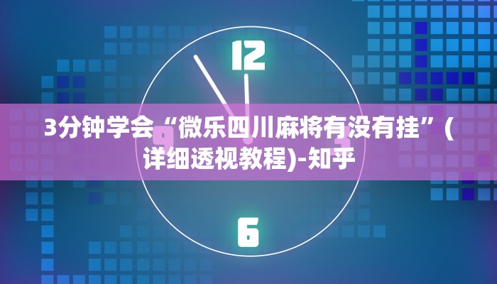 3分钟学会“微乐四川麻将有没有挂”(详细透视教程)-知乎