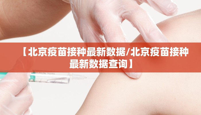 【北京疫苗接种最新数据/北京疫苗接种最新数据查询】