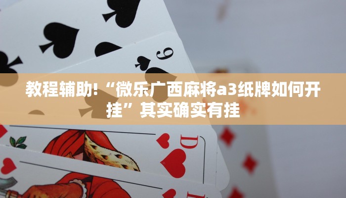 教程辅助!“微乐广西麻将a3纸牌如何开挂”其实确实有挂