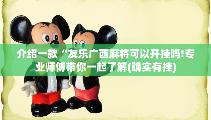 介绍一款“友乐广西麻将可以开挂吗!专业师傅带你一起了解(确实有挂)