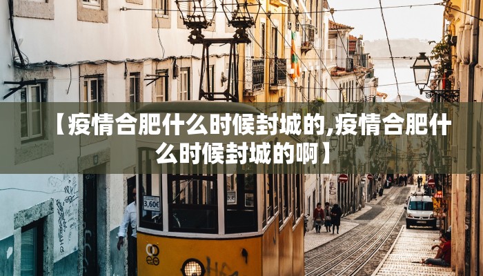【疫情合肥什么时候封城的,疫情合肥什么时候封城的啊】