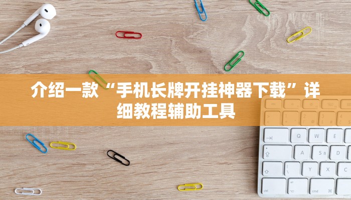 介绍一款“手机长牌开挂神器下载”详细教程辅助工具