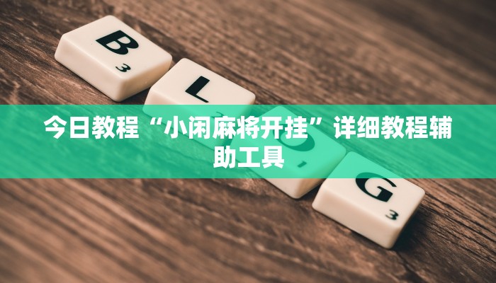 今日教程“小闲麻将开挂”详细教程辅助工具