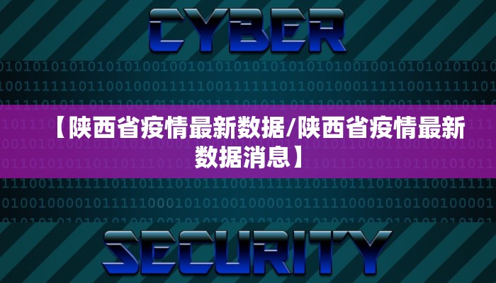 【陕西省疫情最新数据/陕西省疫情最新数据消息】