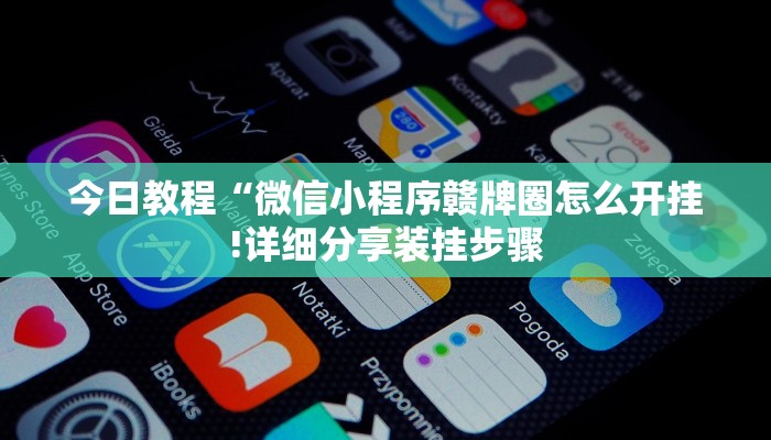 今日教程“微信小程序赣牌圈怎么开挂!详细分享装挂步骤