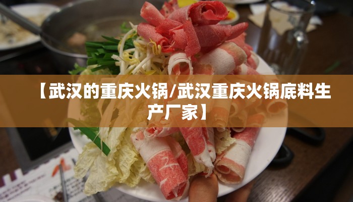 【武汉的重庆火锅/武汉重庆火锅底料生产厂家】