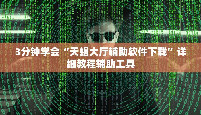 3分钟学会“天蝎大厅辅助软件下载”详细教程辅助工具