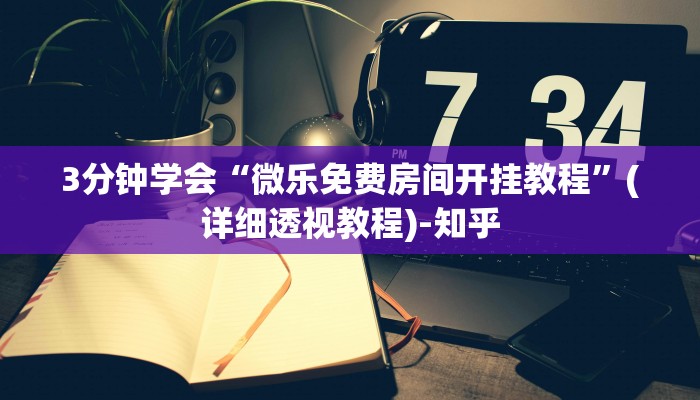 3分钟学会“微乐免费房间开挂教程”(详细透视教程)-知乎