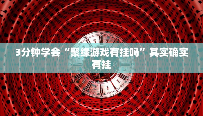 3分钟学会“聚缘游戏有挂吗”其实确实有挂