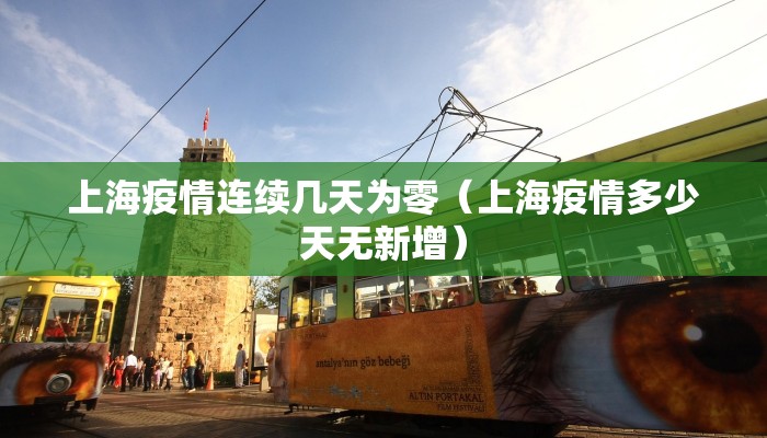 上海疫情连续几天为零（上海疫情多少天无新增）
