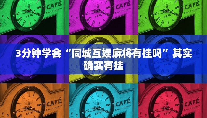 3分钟学会“同城互娱麻将有挂吗”其实确实有挂