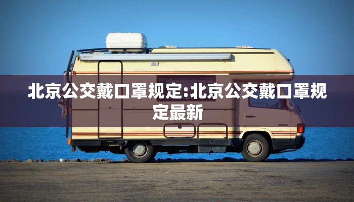 北京公交戴口罩规定:北京公交戴口罩规定最新