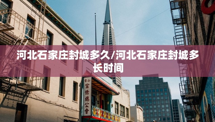 河北石家庄封城多久/河北石家庄封城多长时间