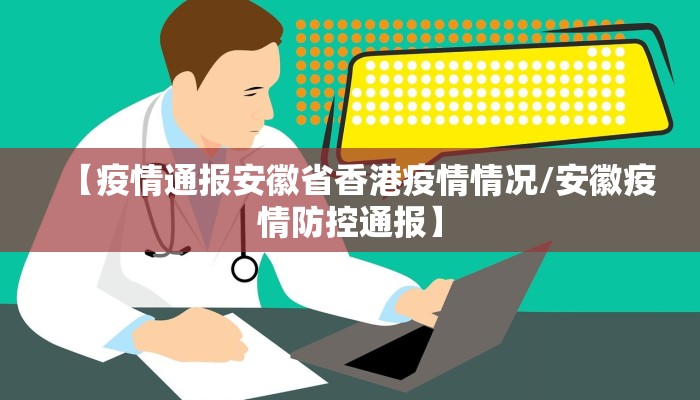 【疫情通报安徽省香港疫情情况/安徽疫情防控通报】