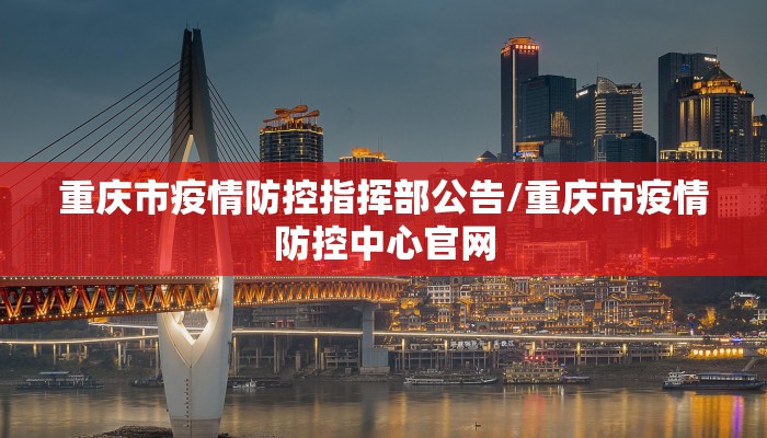 重庆市疫情防控指挥部公告/重庆市疫情防控中心官网