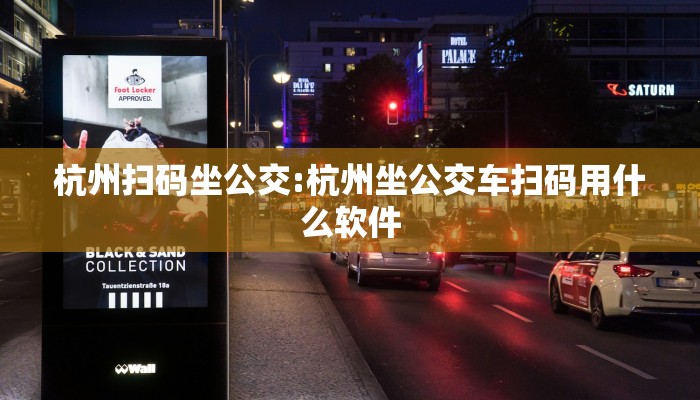 杭州扫码坐公交:杭州坐公交车扫码用什么软件
