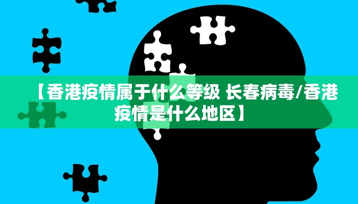 【香港疫情属于什么等级 长春病毒/香港疫情是什么地区】