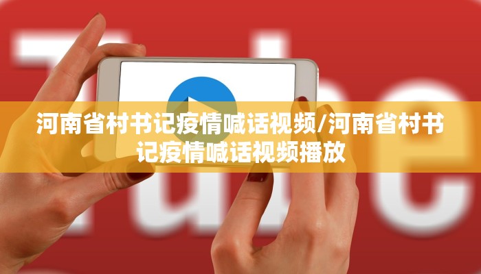 河南省村书记疫情喊话视频/河南省村书记疫情喊话视频播放