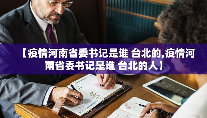 【疫情河南省委书记是谁 台北的,疫情河南省委书记是谁 台北的人】