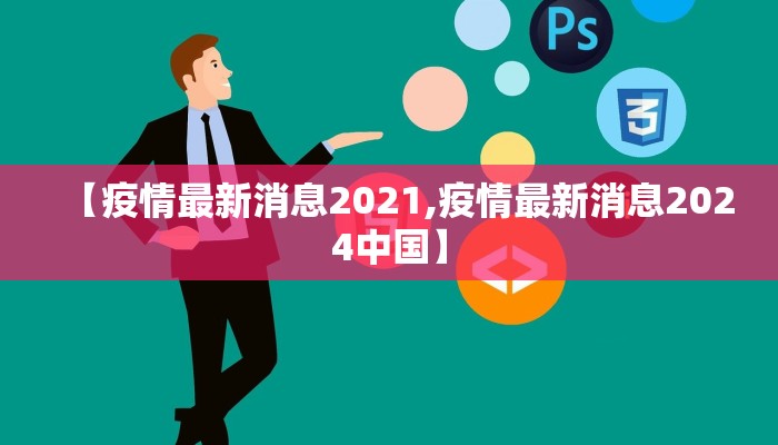 【疫情最新消息2021,疫情最新消息2024中国】