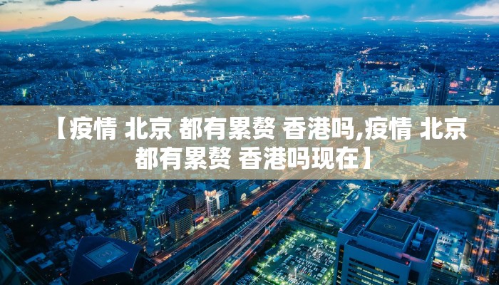 【疫情 北京 都有累赘 香港吗,疫情 北京 都有累赘 香港吗现在】