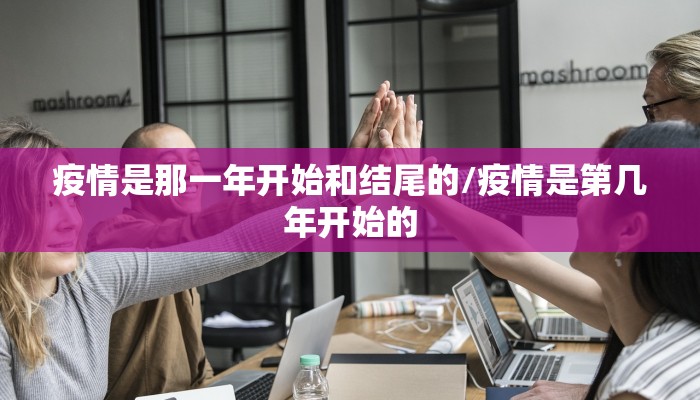 疫情是那一年开始和结尾的/疫情是第几年开始的