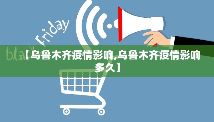 【乌鲁木齐疫情影响,乌鲁木齐疫情影响多久】