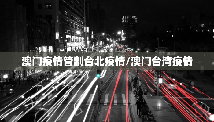 澳门疫情管制台北疫情/澳门台湾疫情