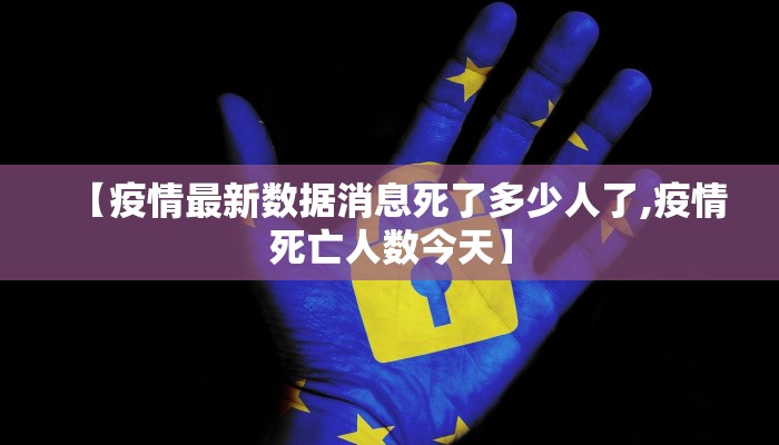 【疫情最新数据消息死了多少人了,疫情死亡人数今天】