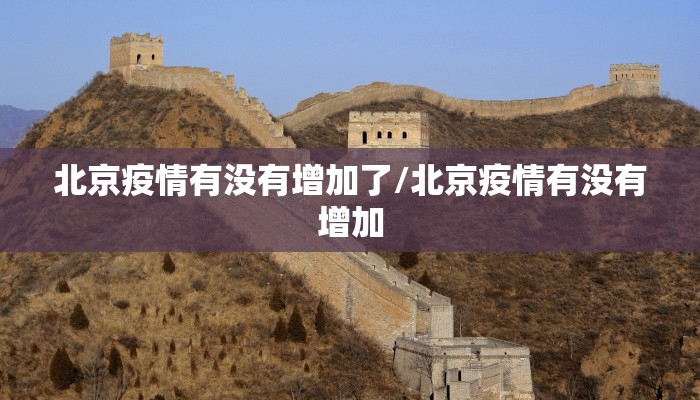 北京疫情有没有增加了/北京疫情有没有增加