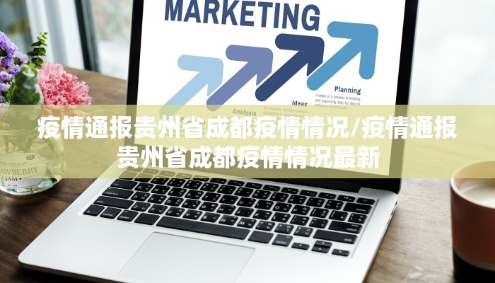 疫情通报贵州省成都疫情情况/疫情通报贵州省成都疫情情况最新