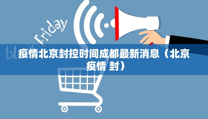 疫情北京封控时间成都最新消息（北京 疫情 封）