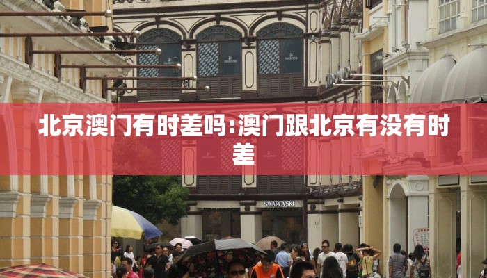 北京澳门有时差吗:澳门跟北京有没有时差