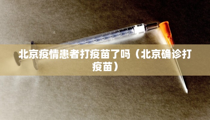 北京疫情患者打疫苗了吗（北京确诊打疫苗）