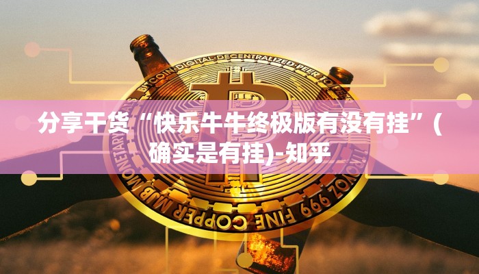 分享干货“快乐牛牛终极版有没有挂”(确实是有挂)-知乎