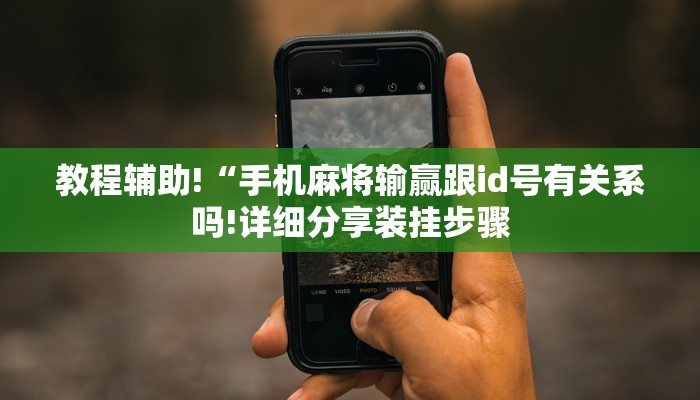 教程辅助!“手机麻将输赢跟id号有关系吗!详细分享装挂步骤