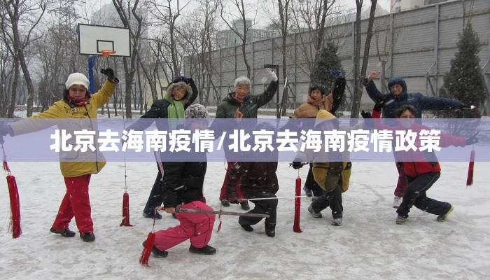 北京去海南疫情/北京去海南疫情政策