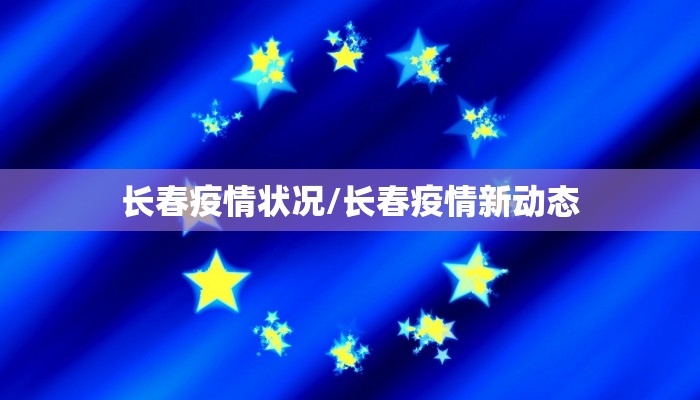 长春疫情状况/长春疫情新动态