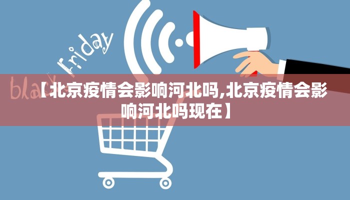【北京疫情会影响河北吗,北京疫情会影响河北吗现在】