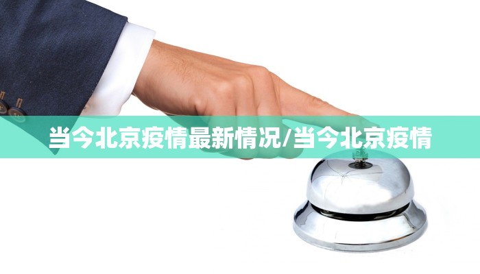 当今北京疫情最新情况/当今北京疫情