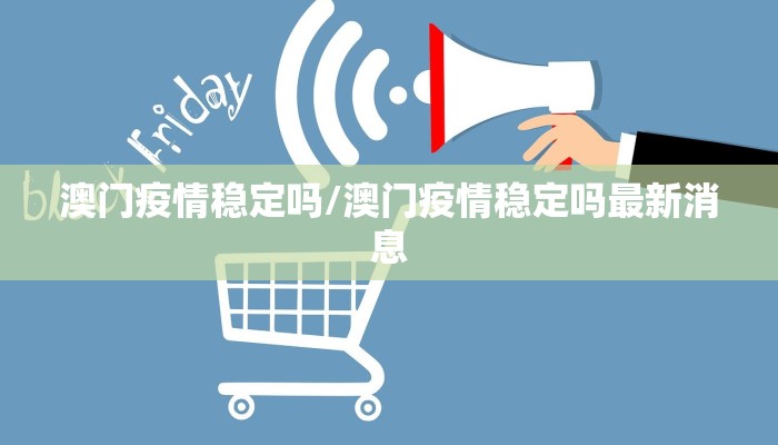 澳门疫情稳定吗/澳门疫情稳定吗最新消息
